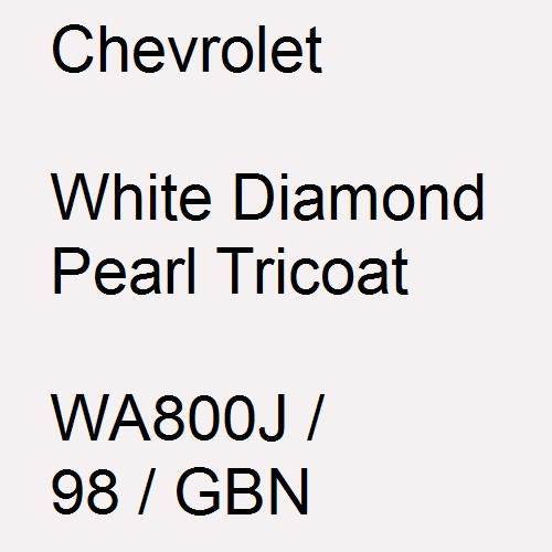 Chevrolet, White Diamond Pearl Tricoat, WA800J / 98 / GBN.